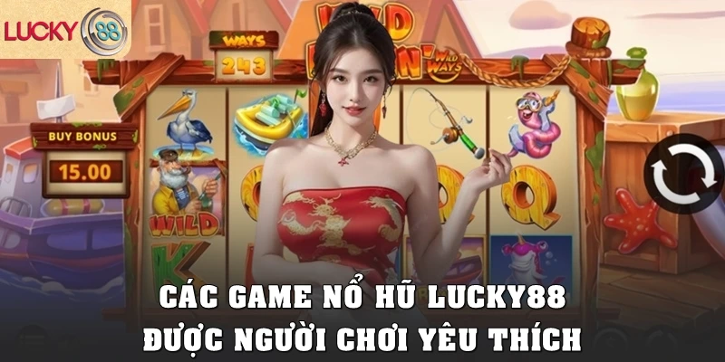 Các game nổ hũ Lucky88 được người chơi yêu thích