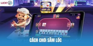Cách chơi sâm lốc online: Bí kíp đánh khôn cho tân thủ