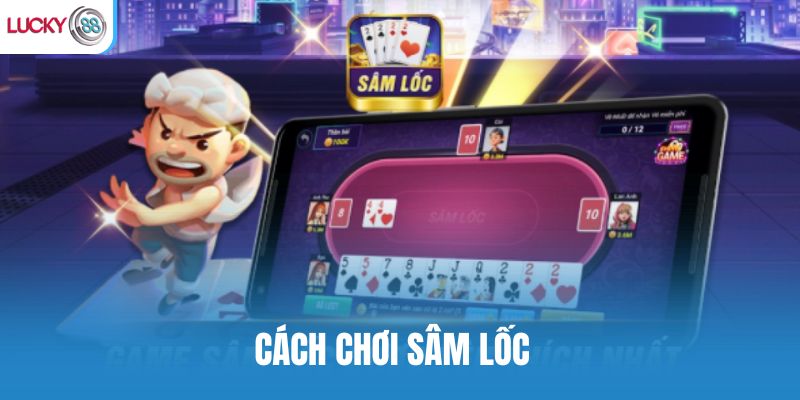 Cách chơi sâm lốc online: Bí kíp đánh khôn cho tân thủ