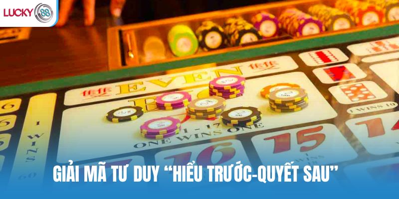 Giải mã luật chơi theo tư duy “hiểu trước-quyết sau”
