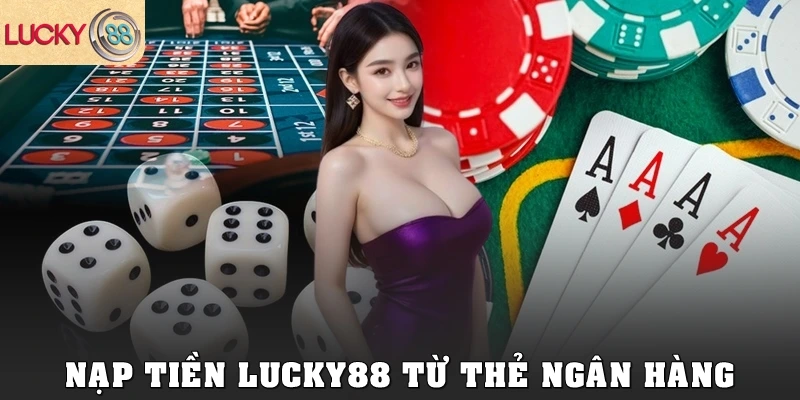 Nạp tiền Lucky88 từ thẻ ngân hàng
